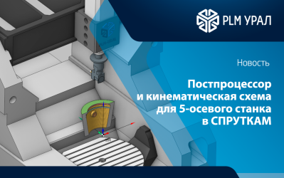 Инженеры ГК «ПЛМ-Урал» разработали постпроцессор и кинематическую схему для 5-осевого станка в СПРУТКАМ