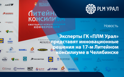 Эксперты ГК «ПЛМ Урал» представят инновационные решения на 17-м Литейном консилиуме в Челябинске